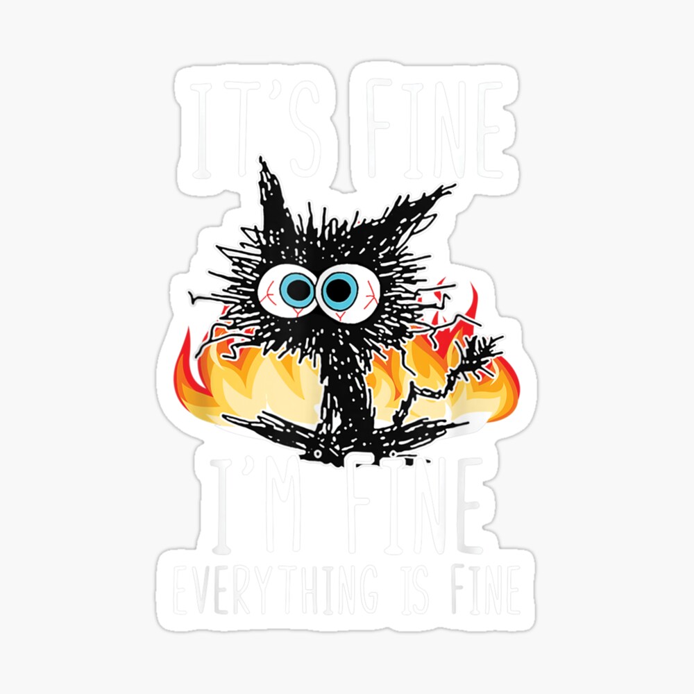 Its Fine Im Fine Everything Is Fine Funny shirt, Funny Cat Poster