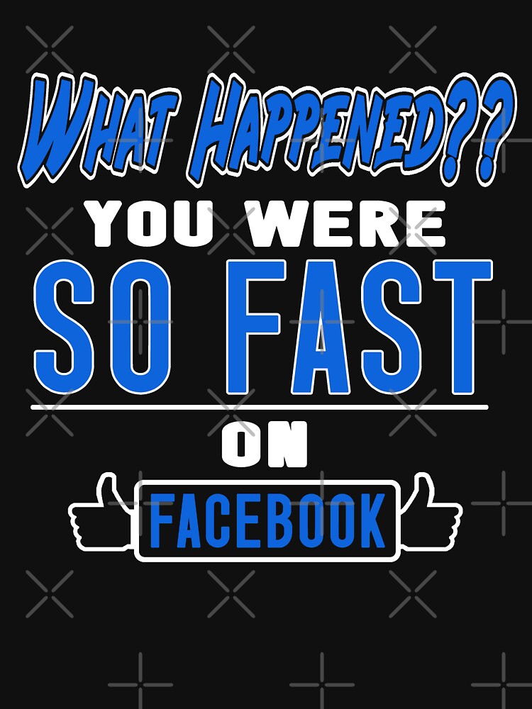 What Happened You Were So Fast T-Shirt What Happened You Were So Fast T-Shirt