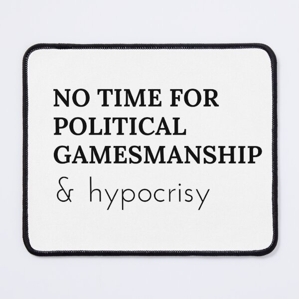 Item preview, No time for political gamesmanship & hypocrisy designed and sold by ShakingTrees.