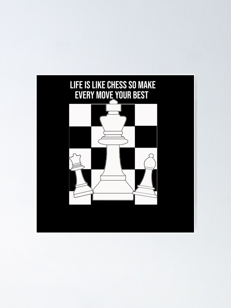 Life is like a game Of chess Make your Next move Your best move