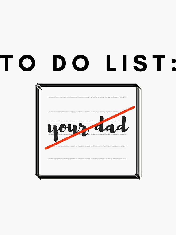 to-do-list-your-dad-funny-to-do-list-your-dad-sticker-by-stickerfool-redbubble