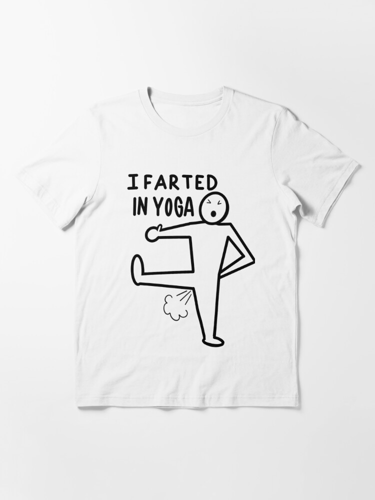 I farted in yoga Essential T-Shirt for Sale by 3leggeddogg