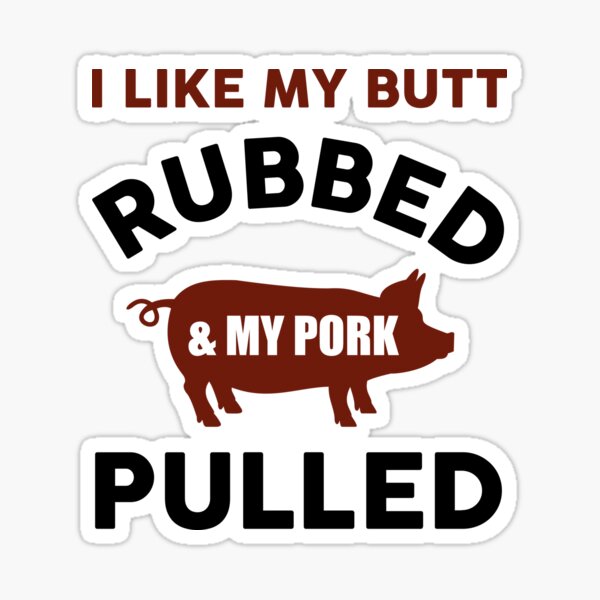 I Like My Butt Rubbed And My Pork Pulled Sticker By Casualzshop Redbubble