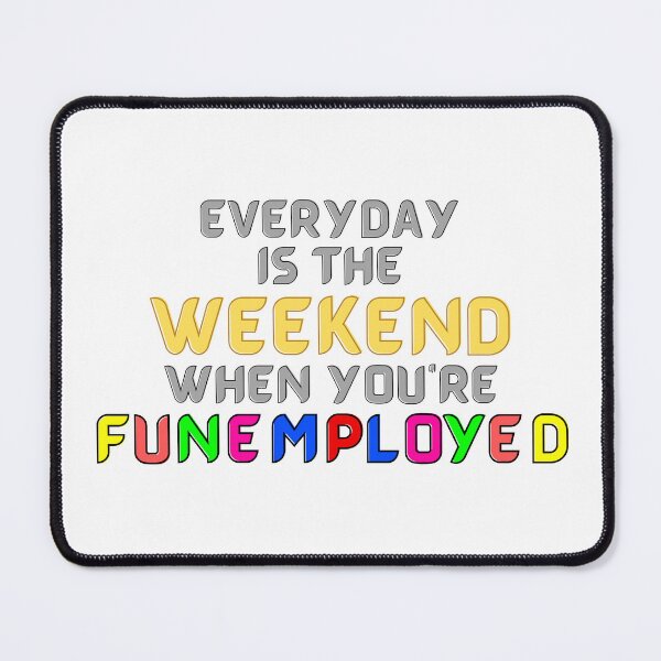 Item preview, Everyday Is The Weekend When You're Funemployed designed and sold by RichTeeDesigns.