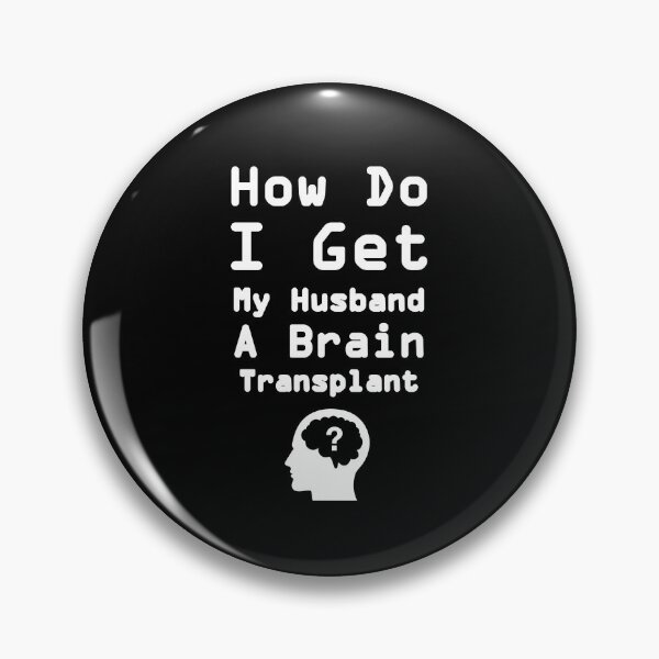 Item preview, Funny How do I get my husband a brain transplant hilarious brain transplant joke on husband designed and sold by Saf-alb.