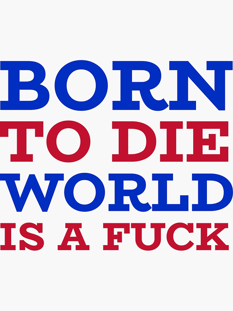 "Born to Die World is a Fuck" Sticker by Discendo Redbubble