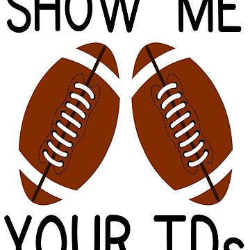 Show me your TDs up - Funny Fantasy Football Feminine Adult Humor