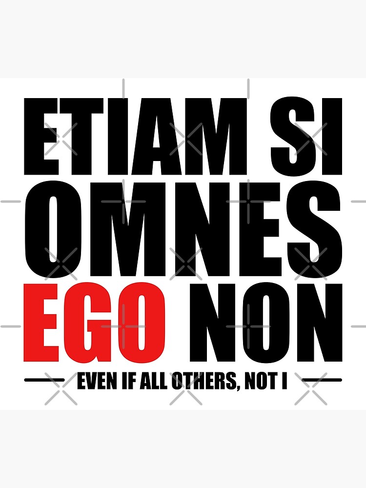 "Etiam si Omnes Ego Non - Even if all others, NOT I - Anti Conformist ...