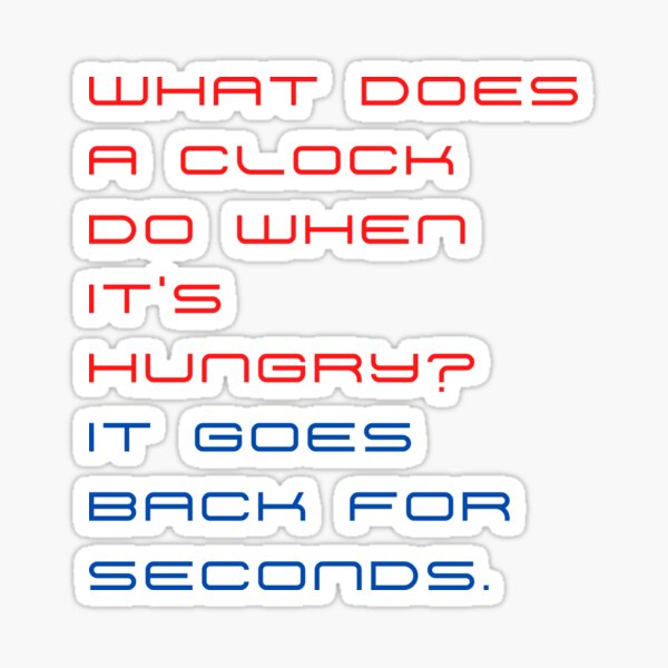 "What does a clock do when it’s hungry? It goes back for seconds