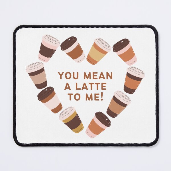Item preview, You Mean A Latte To Me! designed and sold by introverthings.