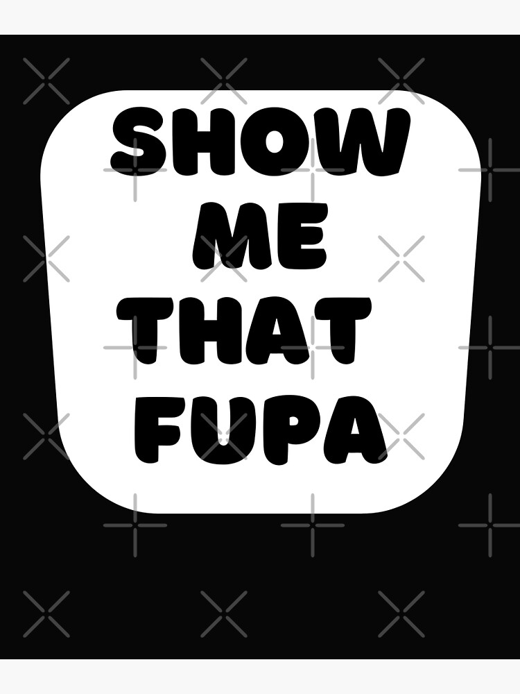 "Show Me Your Fupa" Poster for Sale by thejackalope83 Redbubble