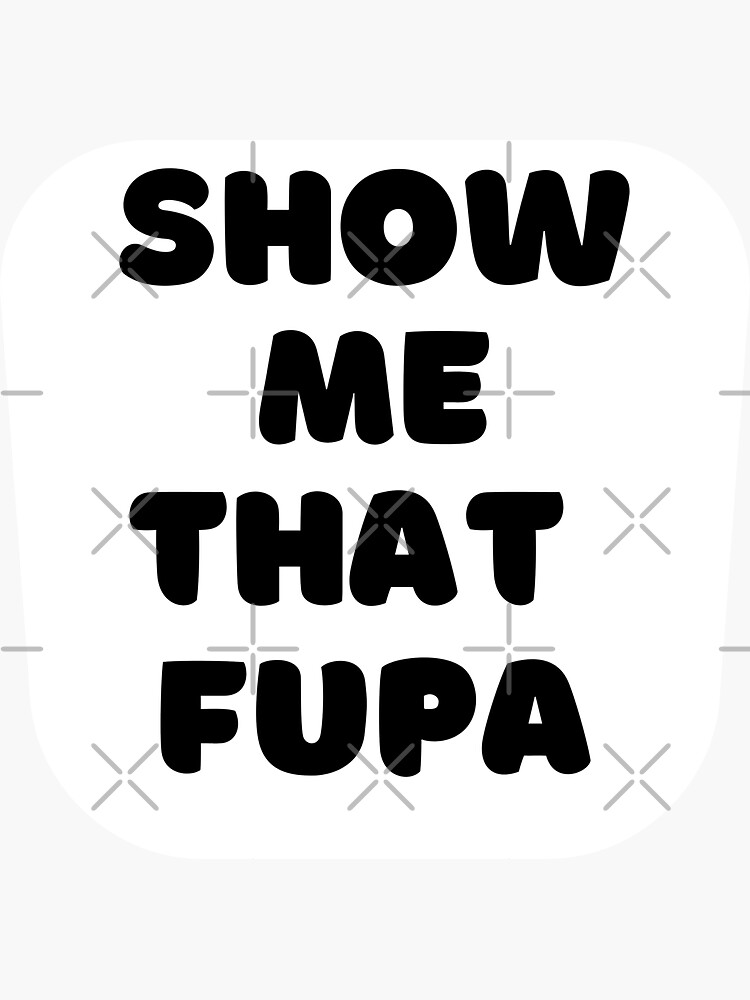 Show Me Your Fupa | Sticker
