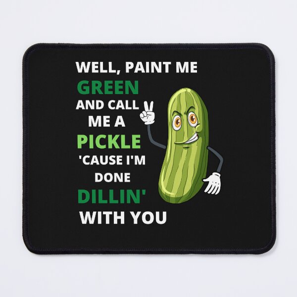 Item preview, Well, Paint Me Green And Call Me A Pickle Cause I'm Done Dillin With You designed and sold by The Jackalope.