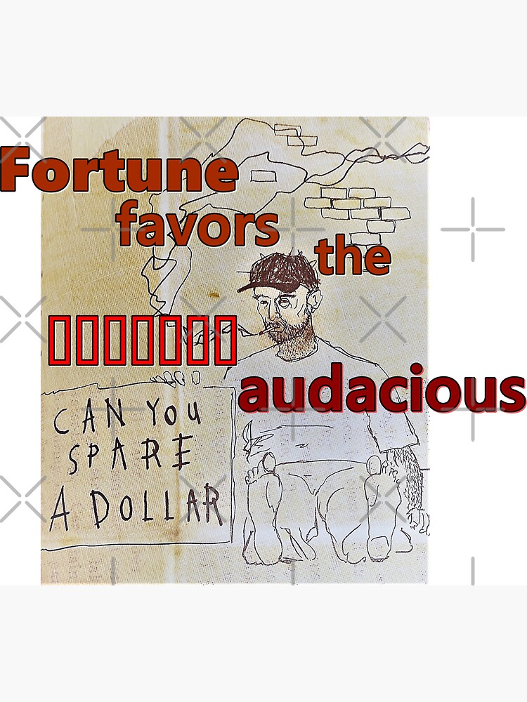 fortune-favors-the-audacious-can-you-spare-a-dollar-inscriptions