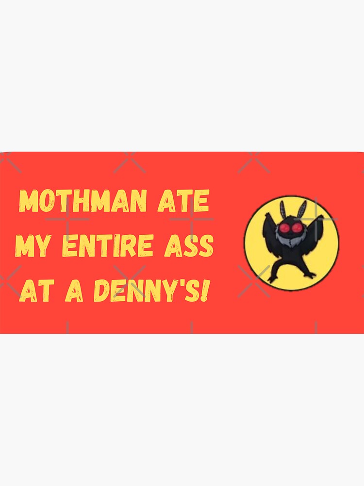 Mothman Ate My Entire Ass At A Dennys Mothman Ate My Ass At Denny