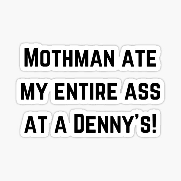 Mothman Ate My Entire Ass At A Dennys Sticker For Sale By Ynssama Redbubble 0267