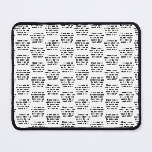 Item preview, I love you no matter what you do, but do you have to do so much of it? designed and sold by Hiross.