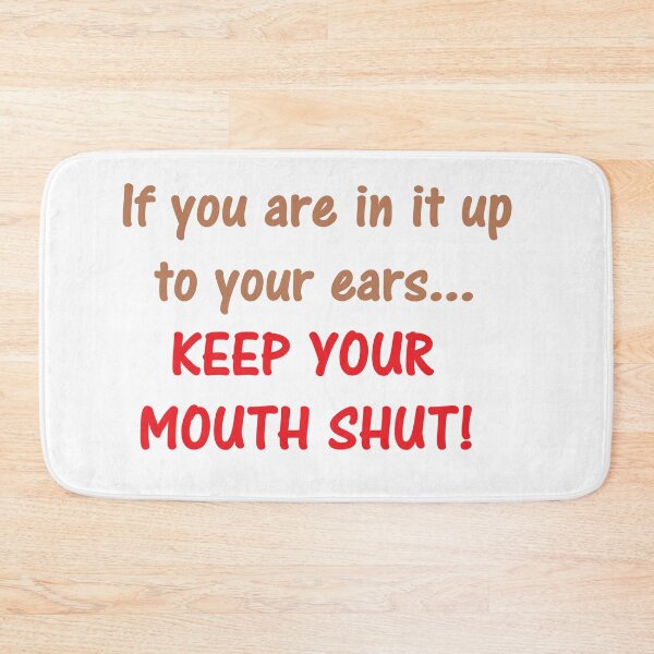 Item preview, If you are in it up to your ears, keep your mouth shut. designed and sold by DistinguishedMe.