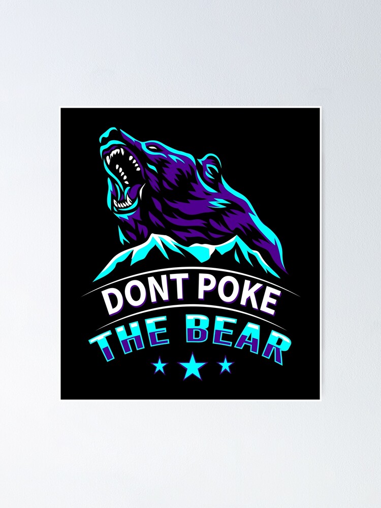 Dont Poke The Bear Poster For Sale By Gojodesign Redbubble 