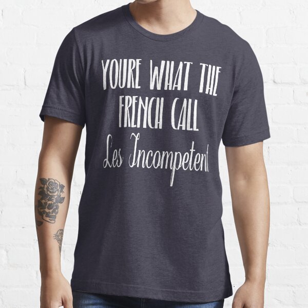 you-re-what-the-french-call-les-incompetent-t-shirt-for-sale-by-movie