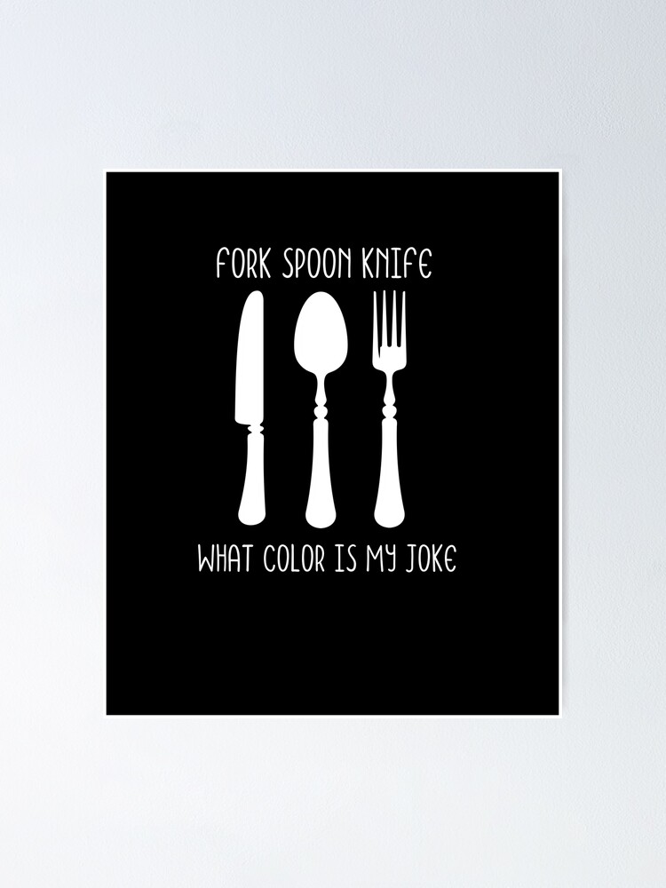 "Fork Spoon Knife What Color Is My Joke ." Poster by MEDCHEP Redbubble