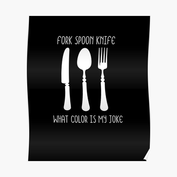 "Fork Spoon Knife What Color Is My Joke ." Poster by MEDCHEP Redbubble