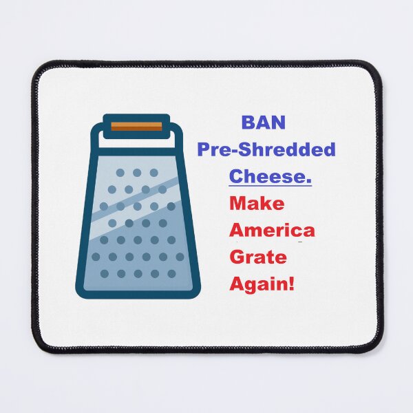 Item preview, Ban Pre-Shreeded Cheese. Make America Grate Again! designed and sold by DistinguishedMe.