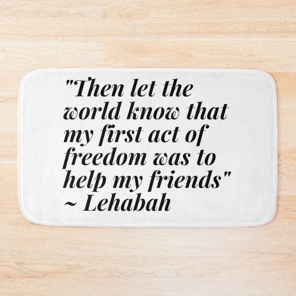 Item preview, "Then let the world know that my first act of freedom was to help my friends" ~SJM, Lehabah, HoEaB designed and sold by thewrittenwyrd.