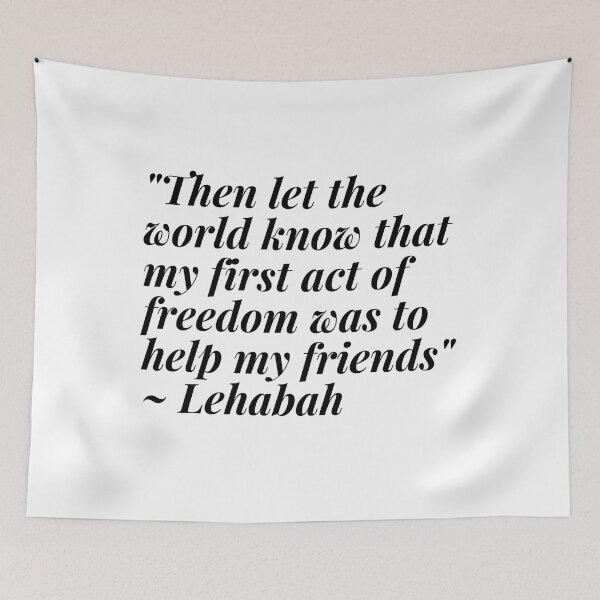 Item preview, "Then let the world know that my first act of freedom was to help my friends" ~SJM, Lehabah, HoEaB designed and sold by thewrittenwyrd.