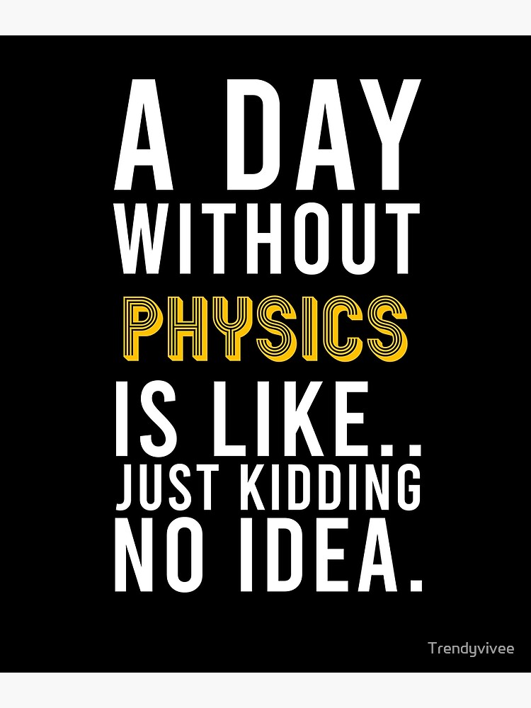 a-day-without-physics-is-like-just-kidding-i-have-no-idea-classic-and-vintage-white-font