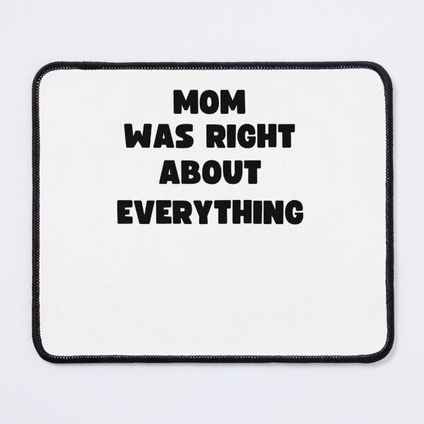 Item preview, MOM WAS RIGHT ABOUT EVERYTHING designed and sold by appareltolove.
