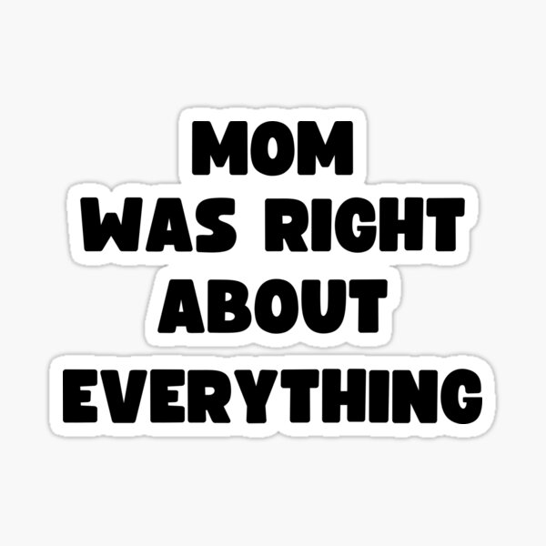 Item preview, MOM WAS RIGHT ABOUT EVERYTHING designed and sold by appareltolove.