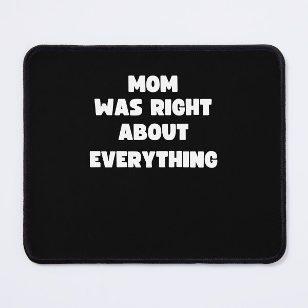 Item preview, MOM WAS RIGHT ABOUT EVERYTHING designed and sold by appareltolove.