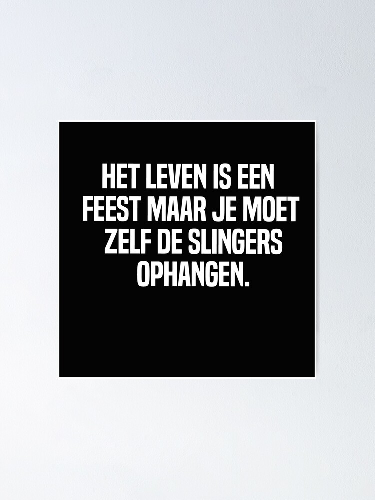 Het Leven Is Een Feest Maar Je Moet Zelf De Slingers Ophangen Poster By Melshirt Shop Redbubble 1282