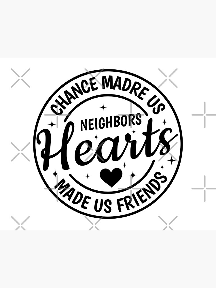 Chance Made Us Neighbors Hearts Made Us Friends - Personalized