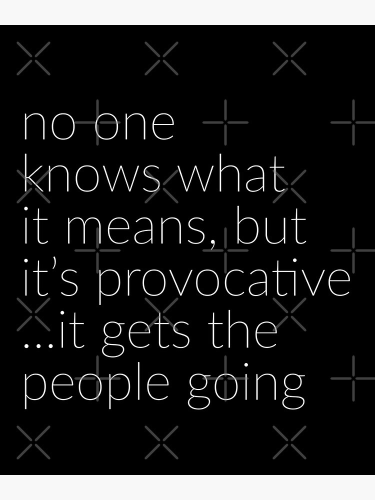 "No One Knows What it Means, But It's Provocative" Poster by Primotees