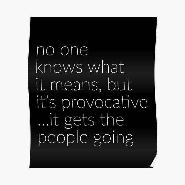 No One Knows What It Means But It's "No One Knows What it Means, But It's Provocative" Poster by Primotees