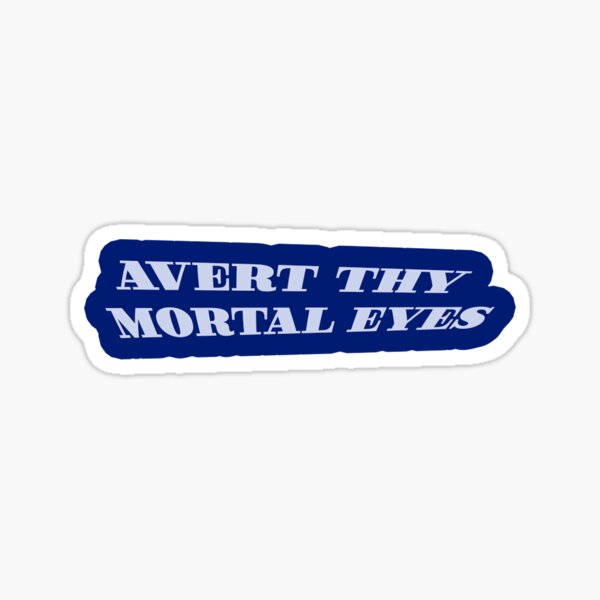 avert thy mortal eyes Sticker