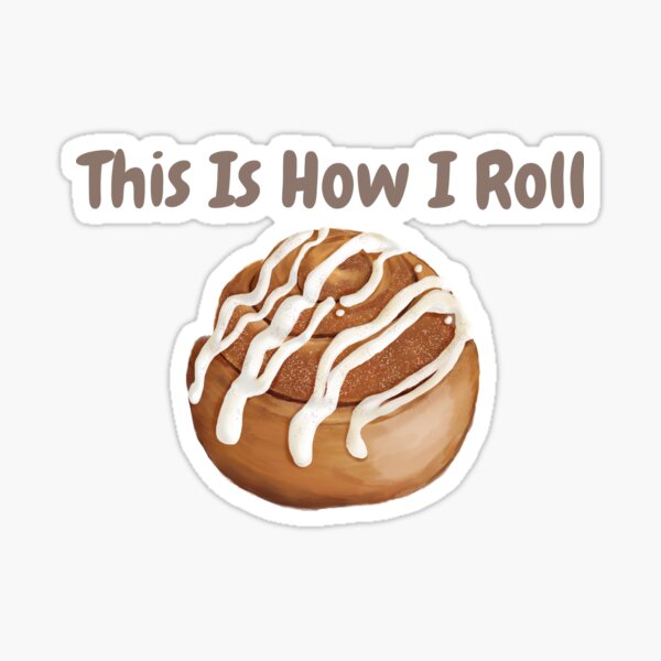 How I Roll - Funny Cinnamon Roll