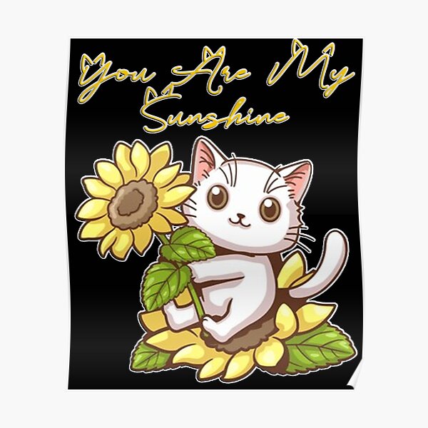 "You Are My Sunshine Cat Sunflower " Poster by WISHandCOLLC Redbubble