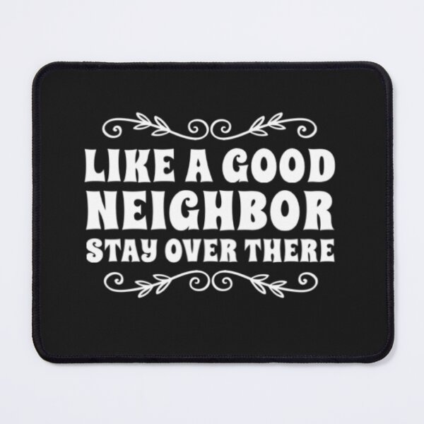 Item preview, LIKE A GOOD NEIGHBOR STAY OVER THERE designed and sold by LilysDen.
