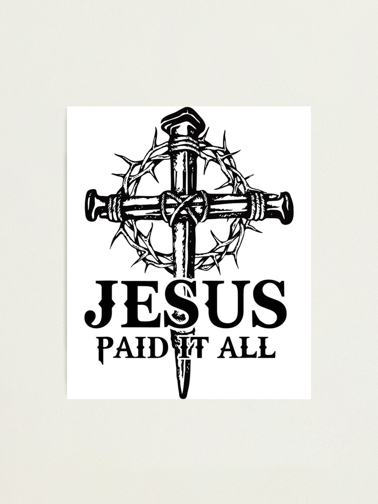 Jesus Paid It All Cross Christ For Christian Men Women Kid Photographic  Print for Sale by ManioCalase