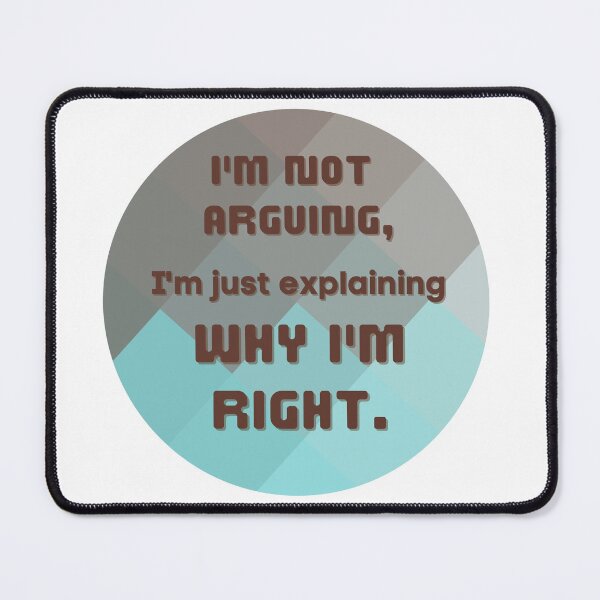 Item preview, I'm not arguing, I'm just explaining why I'm right. designed and sold by EverythingMaria.