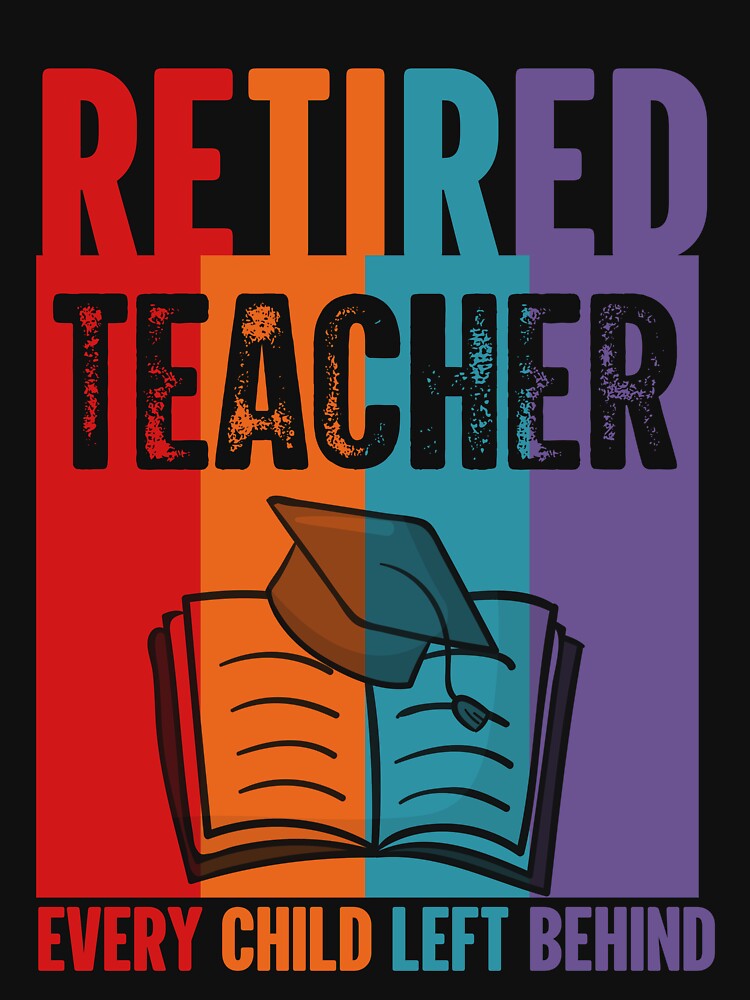 Retired Teacher Every Child Left Behind Tshirt Vintage Retired Teacher Every Child Left Behind Tshirt Vintage