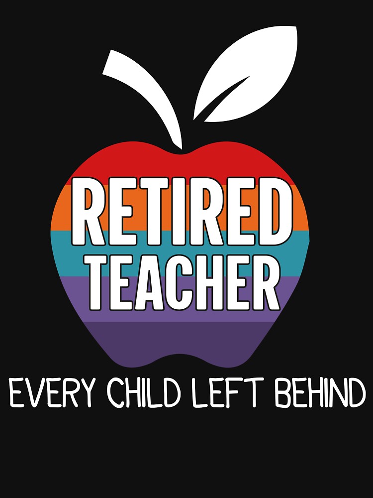 Retired Teacher Every Child Left Behind Tshirt Vintage Retired Teacher Every Child Left Behind Tshirt Vintage