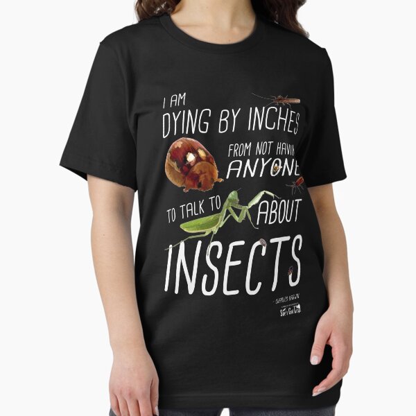 I am dying by inches from not having anyone to talk to about insects (Charles Darwin) Essential T-Shirt