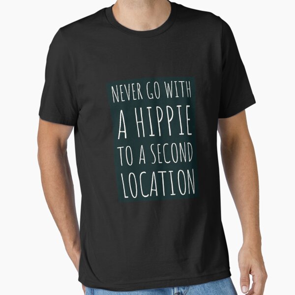 Item preview, Never Go With A Hippie To A Second Location Essential T-Shirt designed and sold by KathrinSchnau.