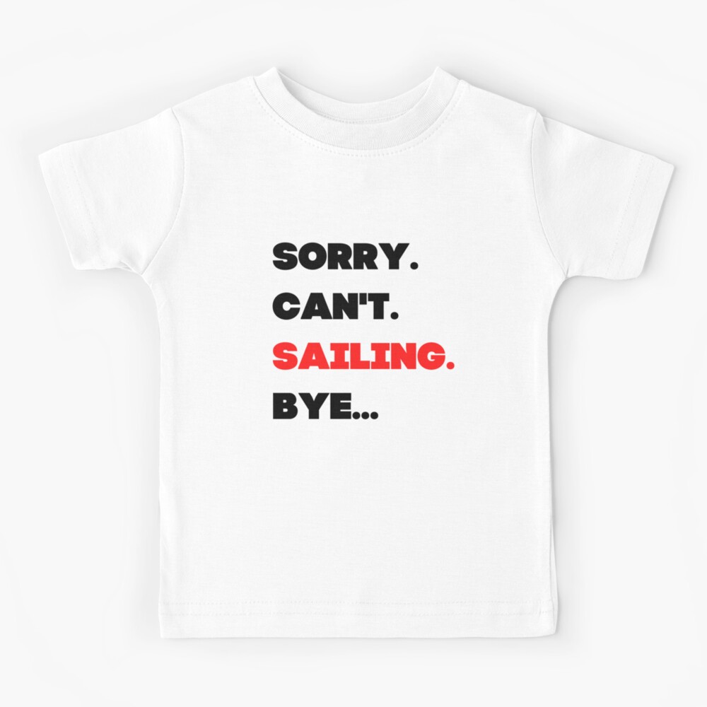 Sorry Can't Sailing Bye Shirt Funny Sailing Lover Sailor T-Shirt