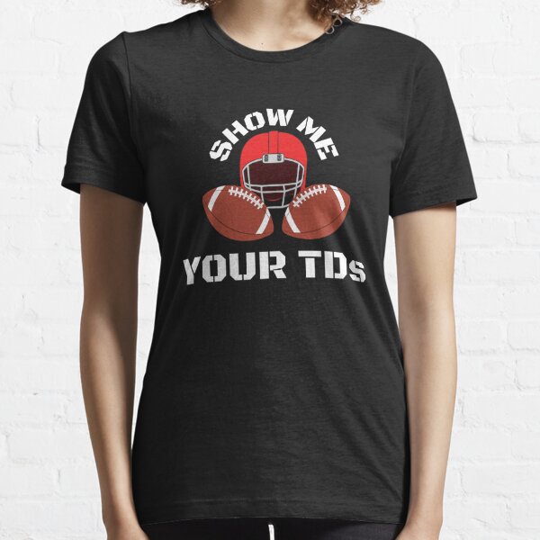 Show Me Your TDS Funny Football Shirts T Classic T-Shirt by Artistshot