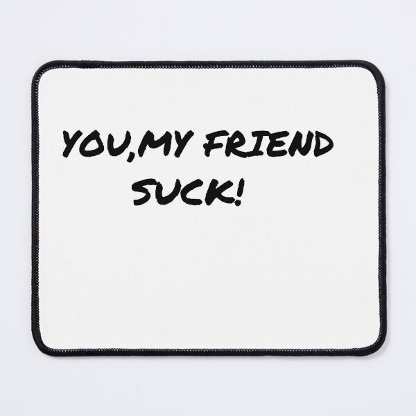 Item preview, You, My Friend Suck designed and sold by Al Mullen.